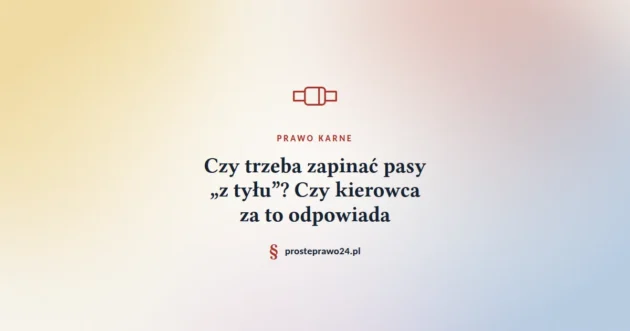 Czy trzeba zapinać pasy „z tyłu”? Czy kierowca za to odpowiada?
