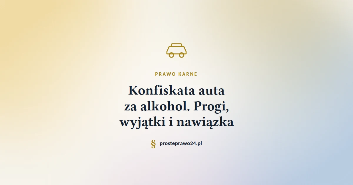 You are currently viewing Konfiskata auta za alkohol 2026. Nowe zasady, progi i wyjątki