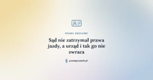 Sąd nie zatrzymał prawa jazdy, a urząd i tak go nie zwraca.