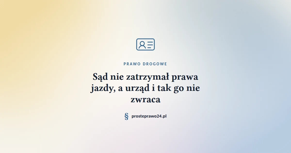 Read more about the article Sąd nie zatrzymał prawa jazdy, a urząd i tak go nie zwraca.
