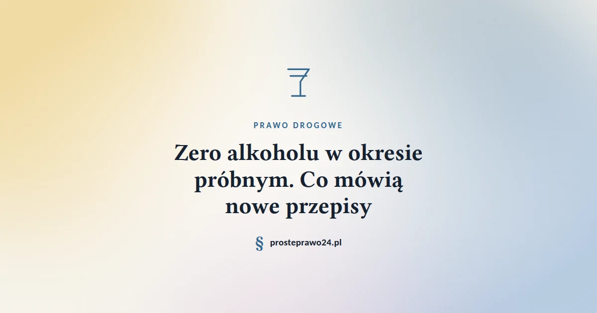 Read more about the article Zero alkoholu w okresie próbnym. Co mówią nowe przepisy.